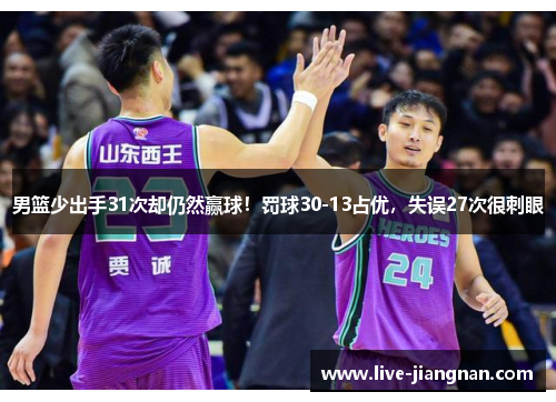 男篮少出手31次却仍然赢球！罚球30-13占优，失误27次很刺眼